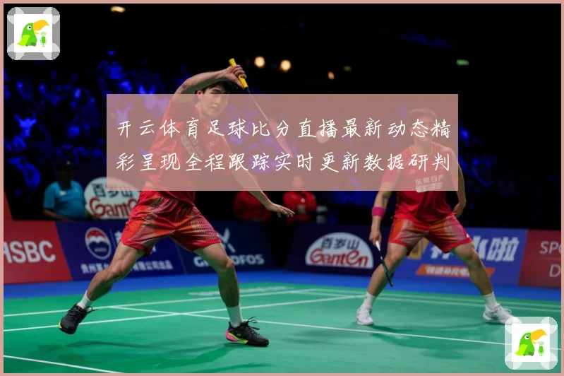 开云体育足球比分直播最新动态精彩呈现全程跟踪实时更新数据研判：最新赛事动态与深度分析