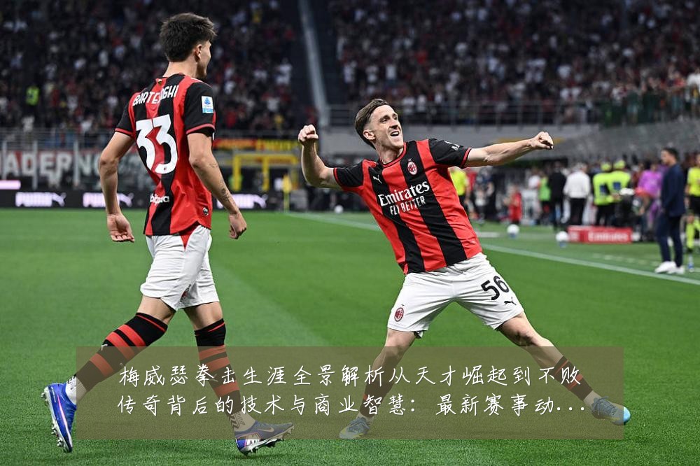 梅威瑟拳击生涯全景解析从天才崛起到不败传奇背后的技术与商业智慧:最新赛事动态与深度分析